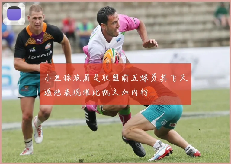 小里称浓眉是联盟前五球员其飞天遁地表现堪比凯文加内特