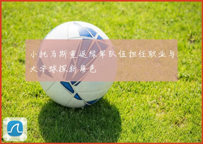 小托马斯重返绿军队伍担任职业与大学球探新角色